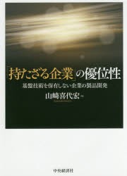 「持たざる企業」の優位性　基盤技術を保有しない企業の製品開発　山崎喜代宏 著