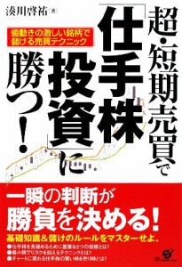  超・短期売買で「仕手株投資」に勝つ！ 値動きの激しい銘柄で儲ける売買テクニック／湊川啓祐