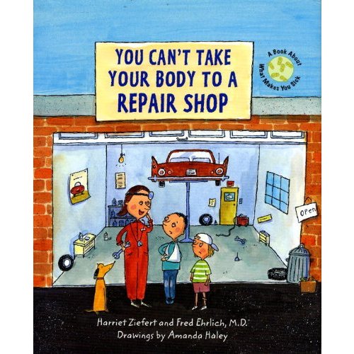 You Can't Take Your Body to a Repair Shop: A Book About What Makes You Sick