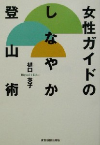  女性ガイドのしなやか登山術／樋口英子(著者)