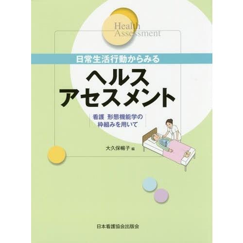 日常生活行動からみるヘルスアセスメント 看護 形態機能学の枠組みを用いて