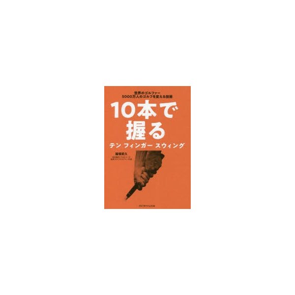 10本で握るテンフィンガースウィング 世界のゴルファー5000万人のゴルフを変える技術 通販 Lineポイント最大0 5 Get Lineショッピング