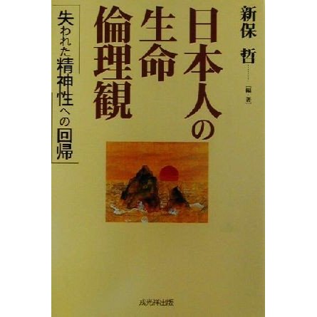 日本人の生命倫理観 失われた精神性への回帰／新保哲(著者)