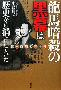  龍馬暗殺の黒幕は歴史から消されていた 幕末京都の五十日／中島信文