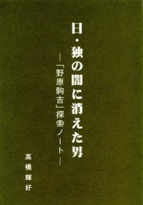  日・独の闇に消えた男 「野原駒吉」探索ノート／高橋輝好(著者)