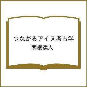 つながるアイヌ考古学 関根達人