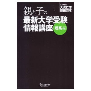 親と子の最新大学受験情報講座 理系編／天流仁志