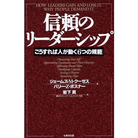 信頼のリーダーシップ こうすれば人が動く「６つの規範」／ジェームズ・Ｍ．クーゼス(著者),バリー・Ｚ．ポスナー(著者),岩下貢(訳者)