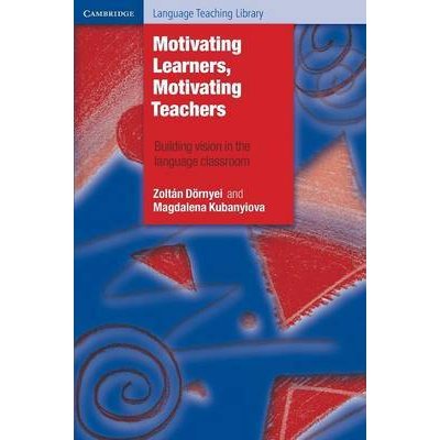 Motivating Learners, Motivating Teachers: Building Vision in the Language Classroom