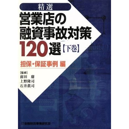 精選　営業店の融資事故対策１２０選(下巻) 担保・保証事例編／前田庸,上野隆司,石井真司