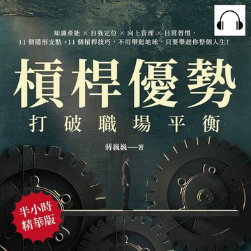 【有聲書】槓桿優勢，打破職場平衡：知識產能×自我定位×向上管理×日常習慣，11個隱形支點+11個槓桿技巧，不用舉起地球，只要舉起你整個人生！