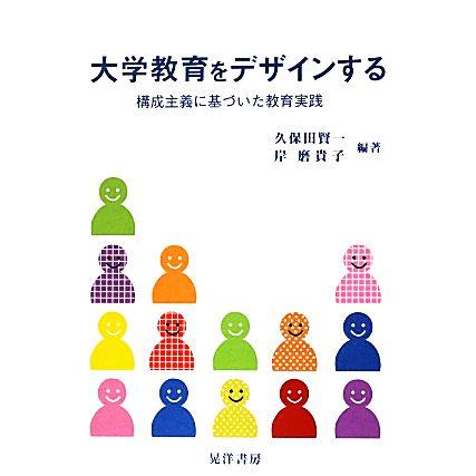 大学教育をデザインする 構成主義に基づいた教育実践／久保田賢一，岸磨貴子