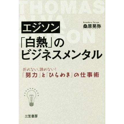 エジソン「白熱」のビジネスメンタル 折れない、諦めない！「努力」と「ひらめき」の仕事術／桑原晃弥(著者)