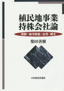 植民地事業持株会社論 朝鮮・南洋群島・台湾・樺太 柴田善雅