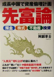  先富論 成長中国で資産倍増計画　預金・株式・不動産投資／阿部享士(著者)