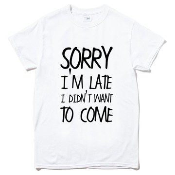 SORRY LATE DIDN'T WANT TO COME 短袖T恤 白色 文青文字英文趣味幽默爆笑