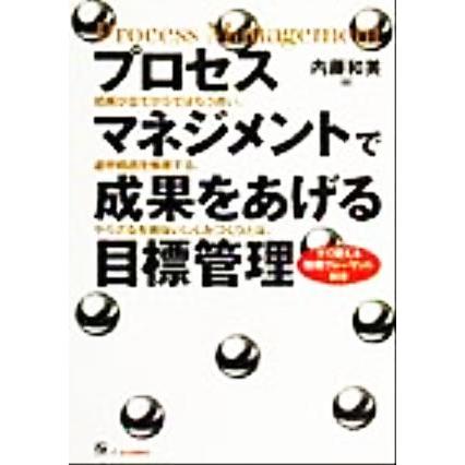 プロセスマネジメントで成果をあげる目標管理 結果が出てからではもう遅い。途中経過を管理する、やらざるを得ないしくみづくりとは。／内