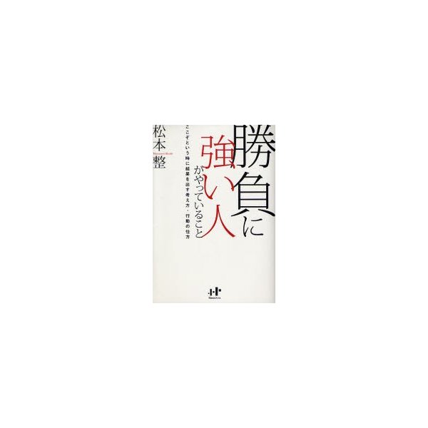 勝負に強い人がやっていること ここぞという時に結果を出す考え方・行動の仕方