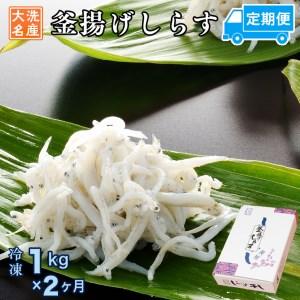 ふるさと納税 定期便 釜揚げしらす (1kg×2か月) 天然 釜揚げ ふっくら しらす シラス 魚 さかな 魚介 離乳食 茨城県大洗町