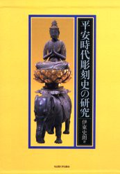 平安時代彫刻史の研究　伊東史朗 著