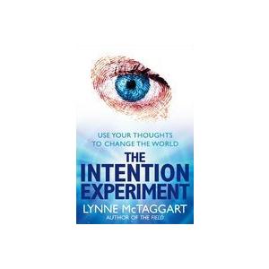 THE INTENTION EXPERIMENT: Use Your Thoughts to Change the World