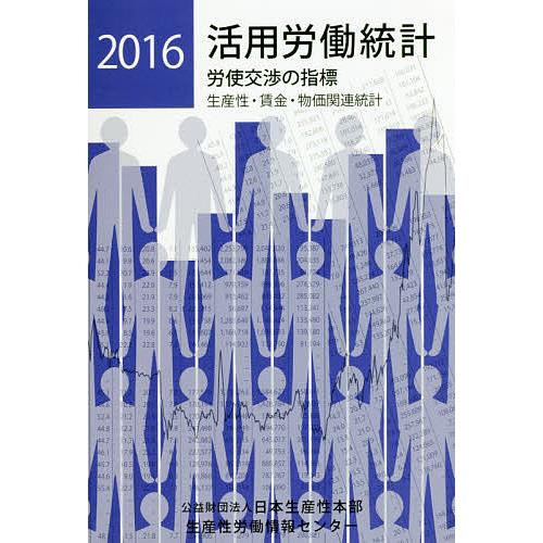 活用労働統計 生産性・賃金・物価関連統計 2016年版 労使交渉の指標 日本生産性本部生産性労働情報センター