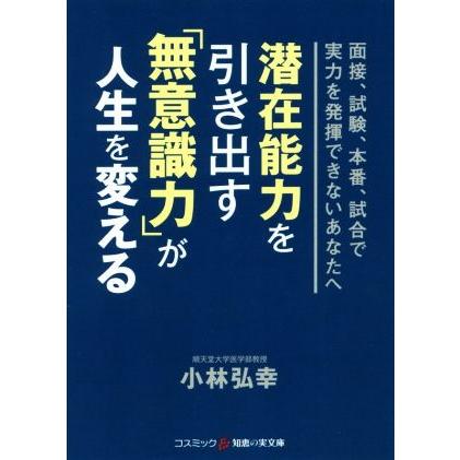 潜在能力を引き出す「無意識力」が人生を変える 面接、試験、本番、試合で実力を発揮できないあなたへ コスミック・知恵の実文庫／小林弘幸