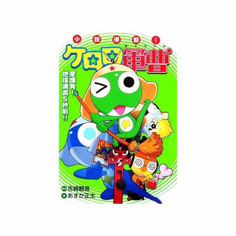 小説侵略 ケロロ軍曹 愛爆発 地球消滅５秒前 吉崎観音 著者 あすか正太 著者 通販 Lineポイント最大get Lineショッピング