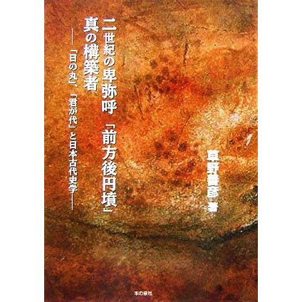 二世紀の卑弥呼と「前方後円墳」真の構築者 「日の丸」・「君が代」と日本古代史／草野善彦(著者)