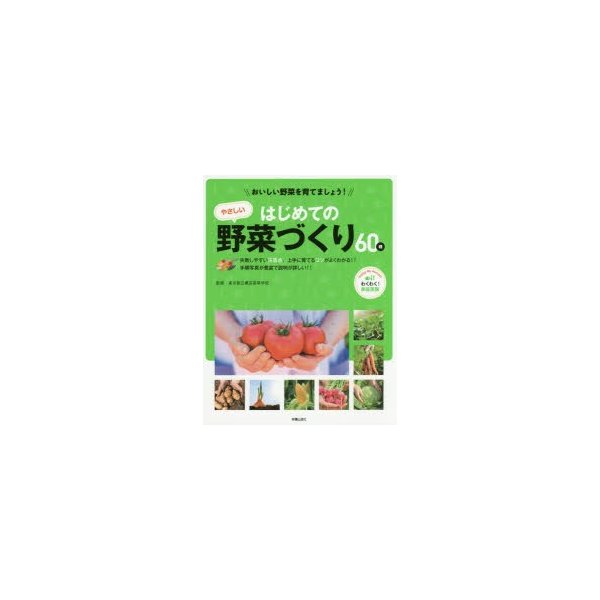 はじめてのやさしい野菜づくり60種 おいしい野菜を育てましょう わくわく 家庭菜園 失敗しやすい注意点,上手に育てるコツがよくわかる 手順写真が豊富で説...