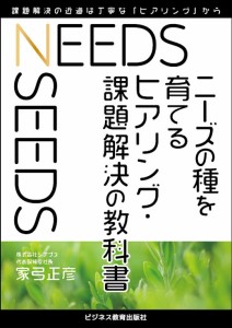 ニーズの種を育てるヒアリング・課題解決の教科書 課題解決の近道は丁寧な「ヒアリング」から 家弓正彦