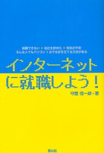 インターネットに就職しよう! 就職できない×会社を辞めた×将来が不安そんな人でもパソコン1台で生計を立てる方法がある