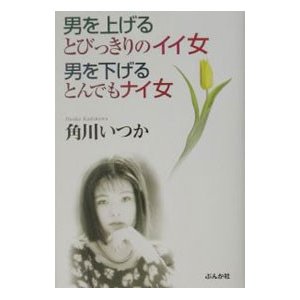 男を上げるとびっきりのイイ女男を下げるとんでもナイ女／角川いつか