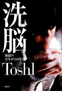  洗脳 地獄の１２年からの生還／Ｔｏｓｈｉ(著者)