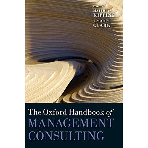 The Oxford Handbook of Management Consulting (Oxford Handbooks)