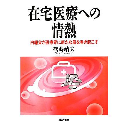 在宅医療への情熱 白報会が医療界に新たな風を巻き起こす／鶴蒔靖夫