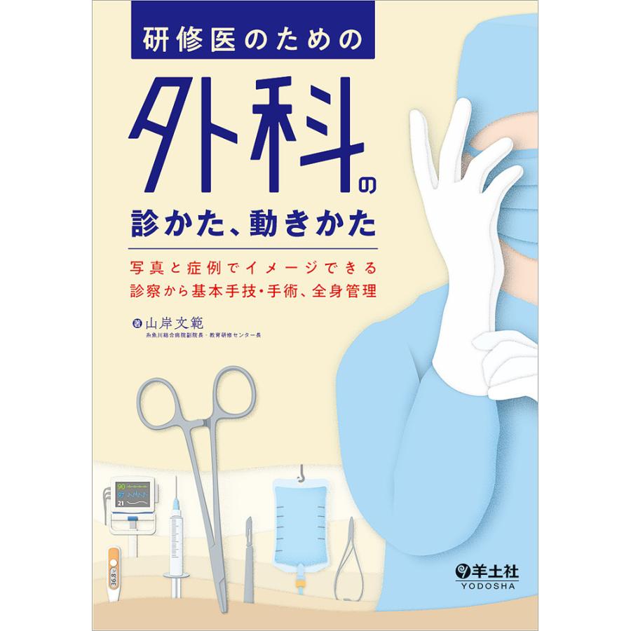 研修医のための外科の診かた,動きかた~写真と症例でイメージできる診察から基本手技・手術,全身管理