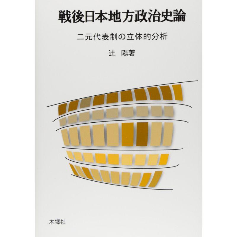 戦後日本地方政治史論?二元代表制の立体的分析