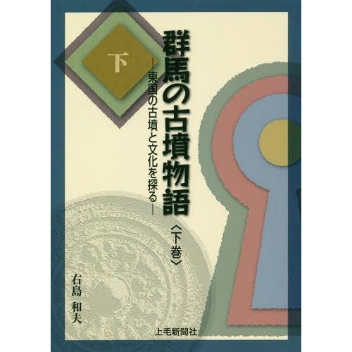 群馬の古墳物語 東国の古墳と文化を探る 下巻