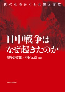 日中戦争はなぜ起きたのか 近代化をめぐる共鳴と衝突 波多野澄雄 中村元哉