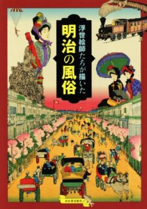  浮世絵師たちが描いた　明治の風俗／河出書房新社