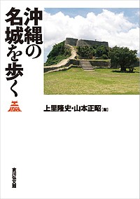 沖縄の名城を歩く 上里隆史 山本正昭