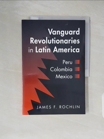 【書寶二手書T9／政治_ZK2】Vanguard Revolutionaries in Latin America: Peru, Colombia, Mexico_Rochlin, James F.