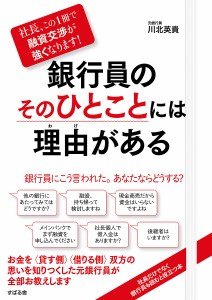 銀行員のそのひとことには理由(わけ)がある 社長、この1冊で融資交渉が強くなります! 川北英貴