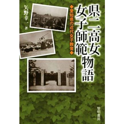 県二高女・女子師範物語 愛知県の近代女子教育／矢野幸一(著者)