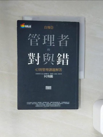 【書寶二手書T3／財經企管_U89】自慢9-管理者的對與錯-43則管理課題解答_何飛鵬