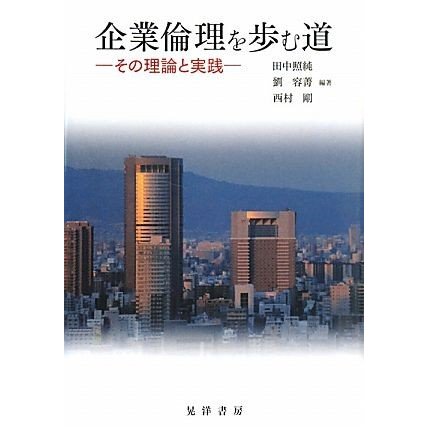 企業倫理を歩む道 その理論と実践／田中照純，劉容菁，西村剛