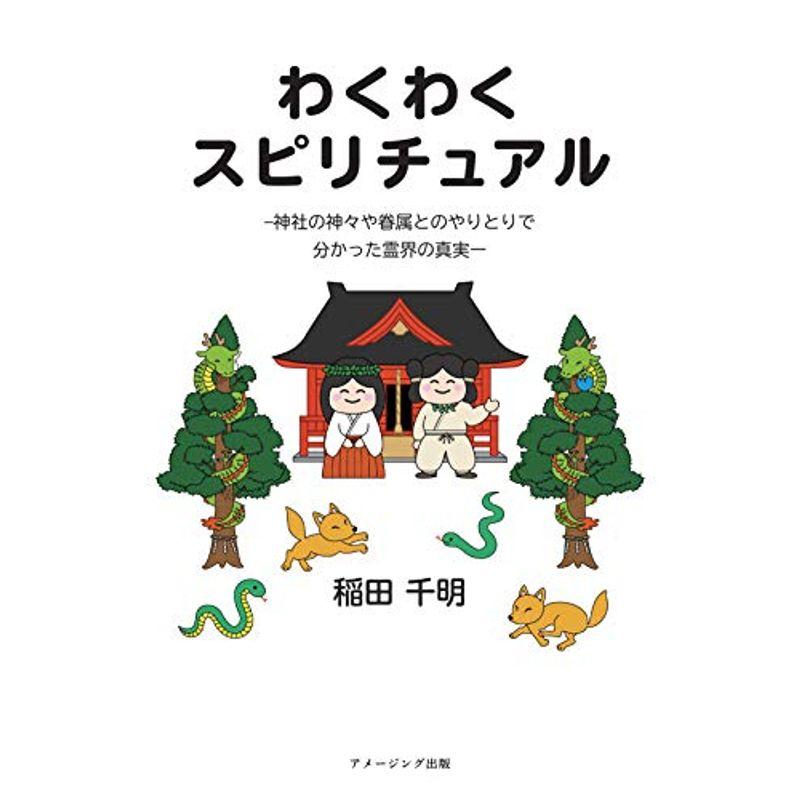 わくわくスピリチュアル -神社の神々や眷属とのやりとりで分かった霊界の真実-