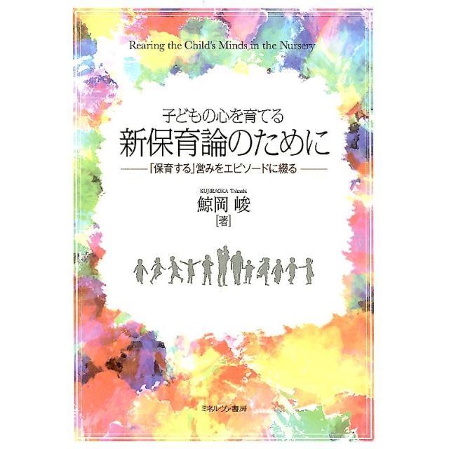 子どもの心を育てる新保育論のために 保育する 営みをエピソードに綴る