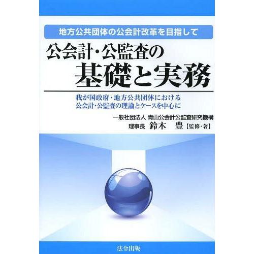 公会計・公監査の基礎と実務 地方公共団体の公会計改革を目指して 我が国政府・地方公共団体における公会計・公監査の理論とケースを中心に